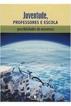 Juventude, Professores e Escola: Possibilidades de Encontros - UNIJUI Juventude, Professores e Escola: Possibilidades de Encontros - UNIJUI