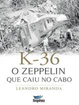 K-36 - o zeppelin que caiu no cabo - SOPHIA EDITORA K-36 - o zeppelin que caiu no cabo - SOPHIA EDITORA