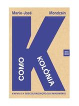 K como kolónia - kafka e a descolonização do imaginário K como kolónia - kafka e a descolonização do imaginário