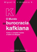 K - O Mundo da Burocracia Kafkiana Como o complex resiste a todos os ataques - Sílabo