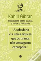 Kahlil gibran - meditações sobre o amor, a vida e a felicidade Kahlil gibran - meditações sobre o amor, a vida e a felicidade