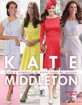 Kate middleton - estilo e elegância do maior ícone da realeza - PRATA EDITORA