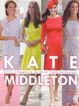 Kate Middleton - Estilo e Elegância do Maior Ícone da Realiza - PRATA EDITORA