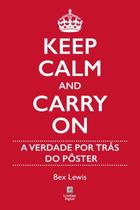 Keep Calm And Carry On - A Verdade Por Trás do Pôster Sortido - LINOTIPO DIGITAL EDITORA