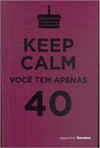 Keep Calm Você Tem Apenas 40 Keep Calm Você Tem Apenas 40