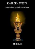 Khordeh avesta: livro de preces do zoroastrismo