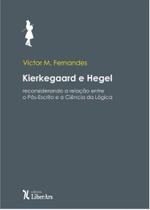 Kierkegaard e Hegel: reconsiderando a relação entre o Pós-Escrito e a Ciência da Lógica Kierkegaard e Hegel: reconsiderando a relação entre o Pós-Escrito e a Ciência da Lógica