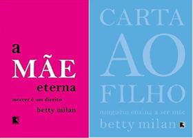 KIT 2 LIVROS BETTY MILAN A mãe eterna Morrer é Um Direito + Carta ao filho Ninguém ensina a ser mãe