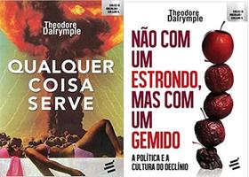 KIT 2 LIVROS Theodore Dalrymple Qualquer Coisa Serve + Não com Um Estrondo, Mas com Um Gemido