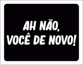 Kit 3 Placas Decorativa Ah Não Você De Novo