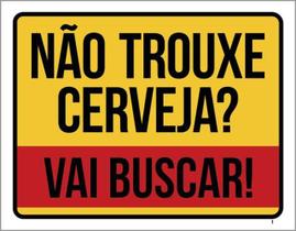 Kit 3 Placas Não Trouxe Cerveja Vai Buscar 36X46