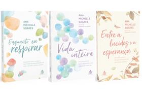 Kit Enquanto eu Respirar + Vida Inteira + Entre a lucidez e a esperança (Ana Michelle Soares) - SEXTANTE