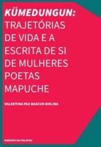 Kümedungun: Trajetórias De Vida e a Escrita De Si De Mulheres Poetas Mapuche Sortido