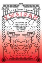 Kwaidan - Histórias de Fantasmas e Outros Contos Estranhos do Japão Antigo Kwaidan - Histórias de Fantasmas e Outros Contos Estranhos do Japão Antigo