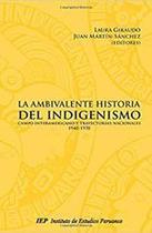 La ambivalente historia del indigenismo: campo interamericano y trayectorias nacionales, 1940-1970 - Instituto de Estudios Peruanos (IEP)