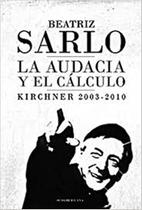 La Audacia Y El Cálculo Kirchner 2003-2010