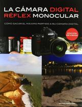 La Cámara Digital Réflex Monocular: Cómo Sacar El Máximo Partido A Su Cámar Digital La Cámara Digital Réflex Monocular: Cómo Sacar El Máximo Partido A Su Cámar Digital