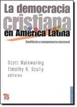 La Democracia Cristiana En América Latina Conflictos Y Competencia Electoral - Fondo de Cultura Económica