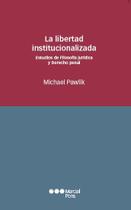 La libertad institucionalizada - Estudios de filosofía jurídica y Derecho penal