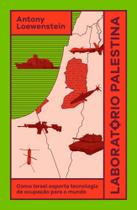 Laboratório Palestina - Como Israel Exporta Tecnologia De Ocupação Para O Mundo