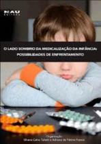 Lado Sombrio Da Medicalizacao Da Infancia, O- Possibilidades De Enfrentamento - NAU EDITORA