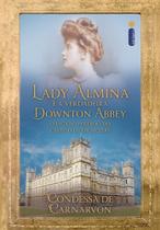 Lady Almina e a verdadeira Downton Abbey: O legado perdido do castelo de Highclere