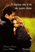 Lágrima Não é Só de Quem Chora, A - BARBARA EDITORA