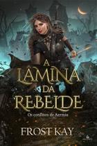 LÂMINA DA REBELDE Livro 1: Os Conflitos Aermianos - Frost Kay