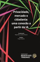 Lançamento Privacidade, Mercado e Cidadania Uma Conexão a Partir da Ia - Revista dos Tribunais