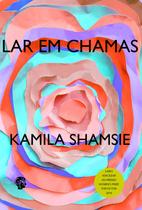 Lar Em Chamas - Shamsie: Kamila - GRUA LIVROS