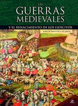 Las Guerras Medievales Y El Renacimiento de Los Ejercitos - Libsa