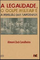Legalidade, o golpe militar e a rebeliao dos sargentos, a Legalidade, o golpe militar e a rebeliao dos sargentos, a
