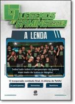 Legends of Gaming Brasil, O: A Lenda - Saiba Tudo Sobre o Campeonato de Games Mais Irado de Todos os Tempos - ASTRAL CULTURAL