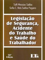 LEGISLACAO DE SEGURANCA, ACIDENTE DO TRABALHO E SAUDE DO TRABALHADOR - 13ª ED - LTR