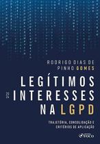 Legitimos Interesses Na Lgpd - Trajetória Consolidação E Criterios De Aplicação - 1 Edição 2024 Foco Juridico