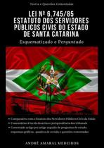 Lei No 6.745/85 - Estatuto Dos Servidores Públicos Civis Do Estado De Santa Catarina Esquematizado E - CLUBE DE AUTORES