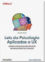 Leis da Psicologia Aplicadas a UX 2ª Edição Usando a psicologia para projetar melhores produtos e serviços