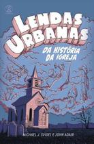 Lendas Urbanas da História da Igreja - Editora Chamada Da Meia Noite