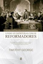 Lendo as Escrituras com os Reformadores Lendo as Escrituras com os Reformadores