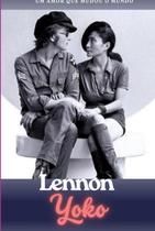 Lennon e yoko: um amor que mudou o mundo
