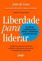 Liberdade Para Liderar - a Nova Liderança Para Tempos Complexos - o Modelo Que Promove Autonomia, A Liberdade Para Liderar - a Nova Liderança Para Tempos Complexos - o Modelo Que Promove Autonomia, A