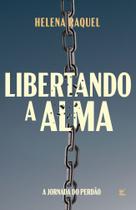 Libertando a Alma - A Jornada do Perdão - VIDA EDITORA