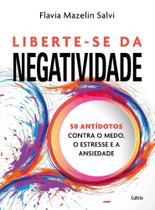 Liberte-Se Da Negatividade - 50 Antídotos Contra o Medo, o Estresse e a Ansiedade - Cultrix