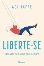 Liberte-Se - Uma Vida Sem Vício Para Sempre
