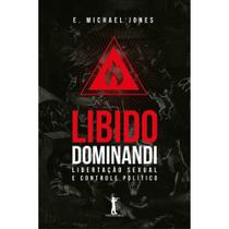 Libido Dominandi: Libertação sexual e controle político (E. Michael Jones) Libido Dominandi: Libertação sexual e controle político (E. Michael Jones)