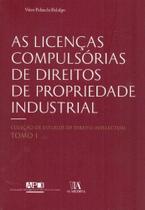 Licenças Compulsórias de Direitos de Propriedade Industrial, As - Tomo I - ALMEDINA