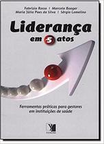 Liderança Em 5 Atos: Ferramentas Praticas Para Gestores Em Instituicoes De Saude - YENDIS EDITORA