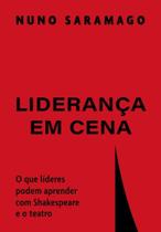 Liderança Em Cena - O Que Líderes Podem Aprender Com Shakespeare e o Teatro Liderança Em Cena - O Que Líderes Podem Aprender Com Shakespeare e o Teatro