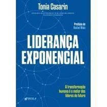 Liderança Exponencial - A Transformação Humana é o Motor dos Líderes do Futuro - TONIA CASARIN