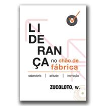 Lideranca no chao de fabrica, experiências para líderes, zucoloto, w.